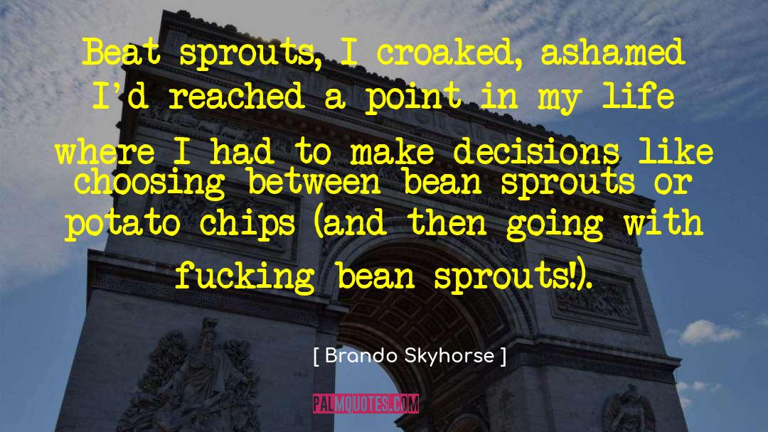 Brando Skyhorse Quotes: Beat sprouts, I croaked, ashamed