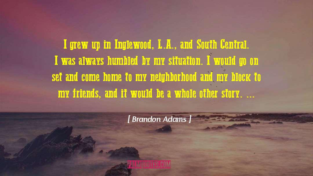 Brandon Adams Quotes: I grew up in Inglewood,