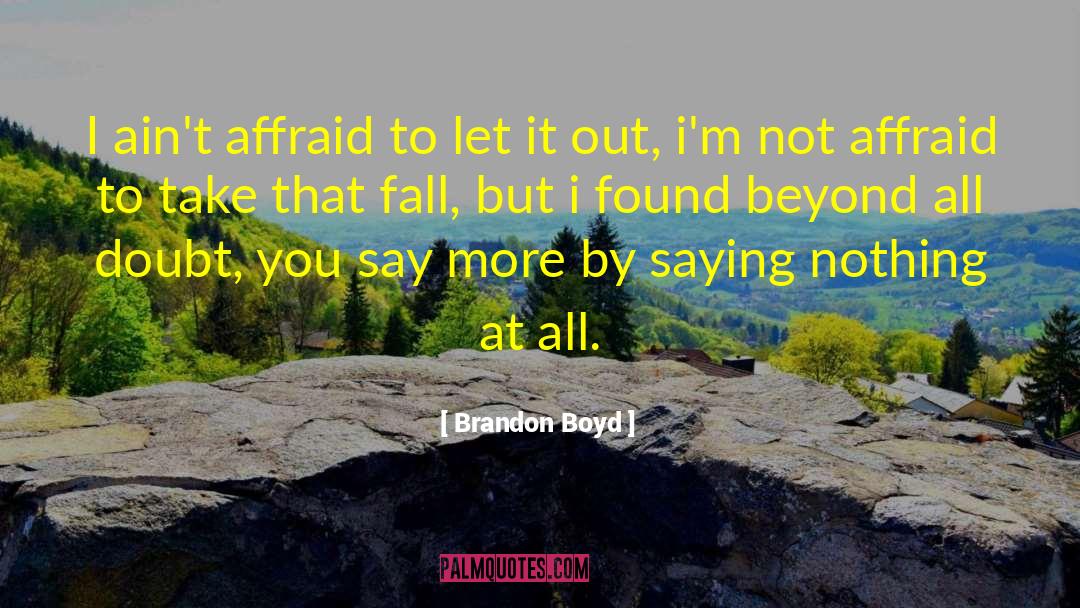 Brandon Boyd Quotes: I ain't affraid to let