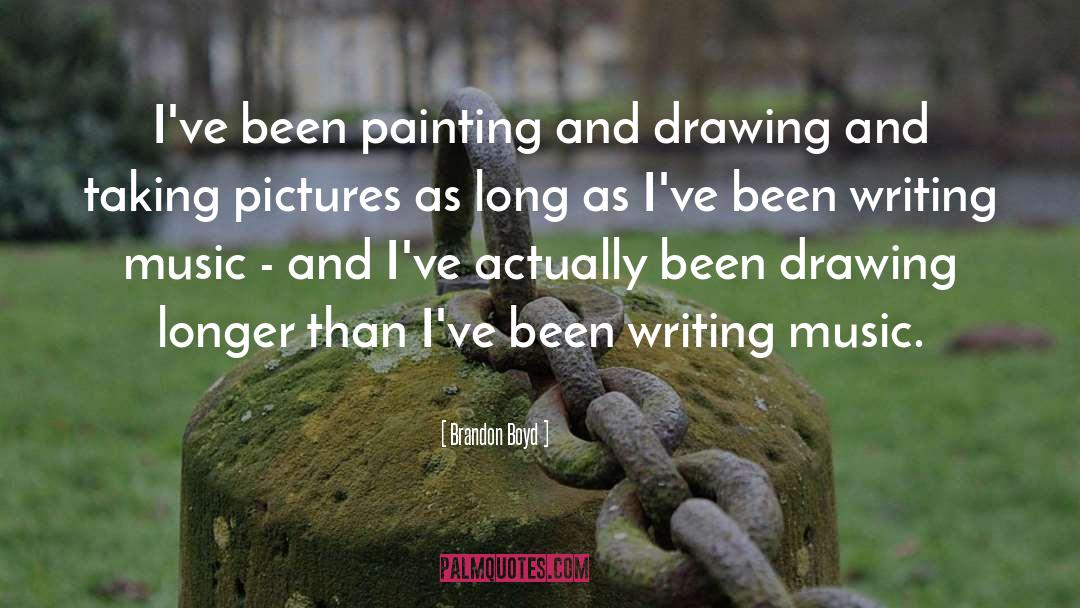 Brandon Boyd Quotes: I've been painting and drawing