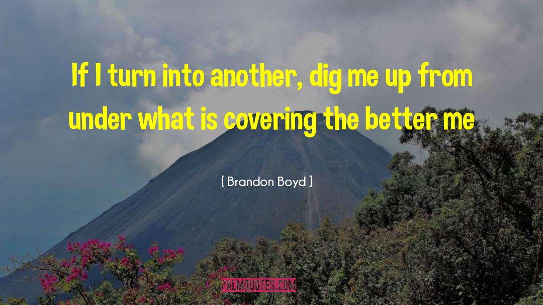 Brandon Boyd Quotes: If I turn into another,