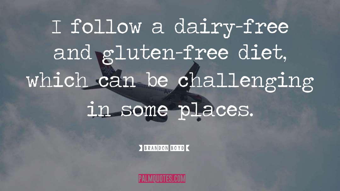 Brandon Boyd Quotes: I follow a dairy-free and