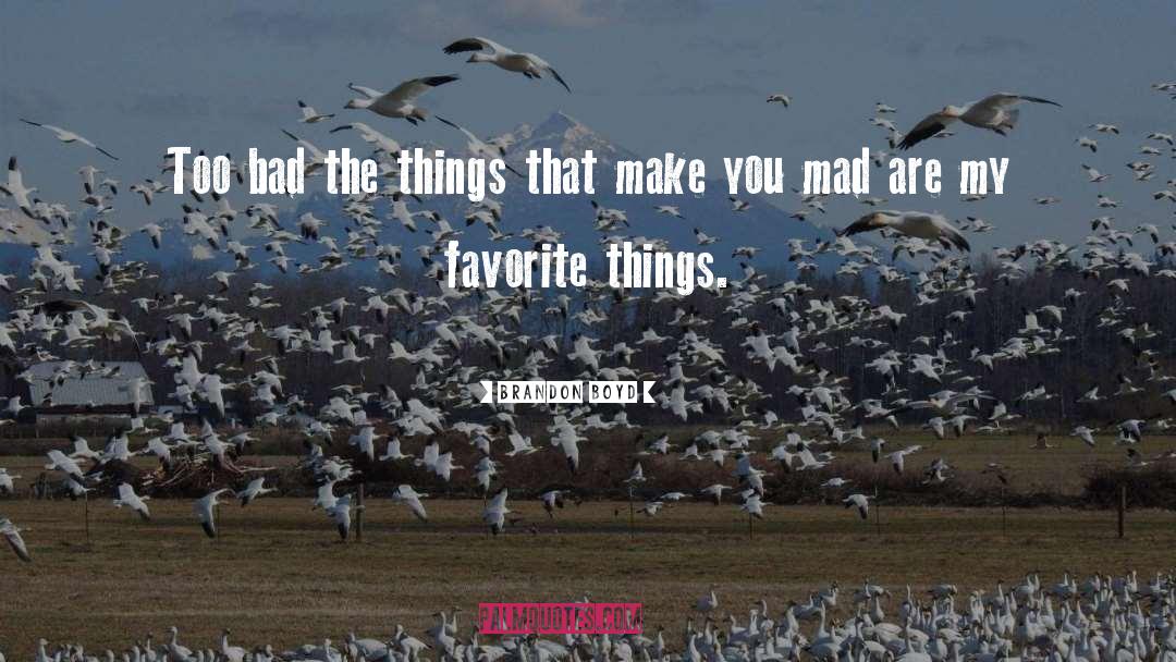 Brandon Boyd Quotes: Too bad the things that