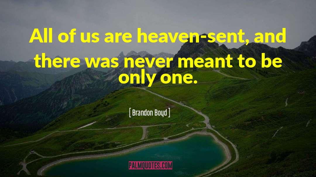 Brandon Boyd Quotes: All of us are heaven-sent,