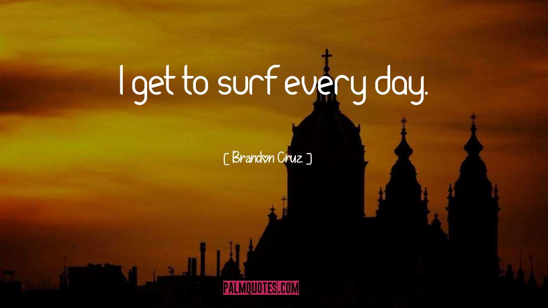 Brandon Cruz Quotes: I get to surf every