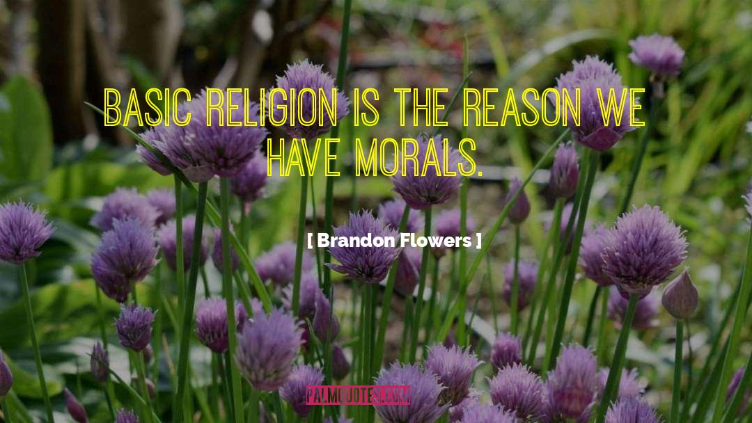 Brandon Flowers Quotes: Basic religion is the reason