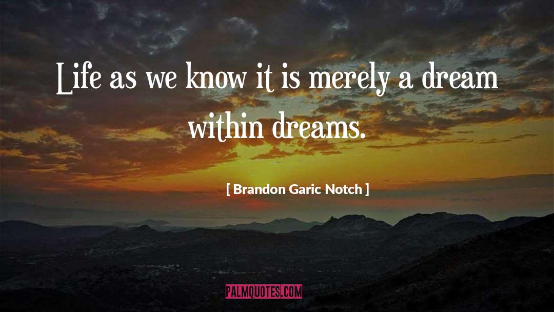 Brandon Garic Notch Quotes: Life as we know it