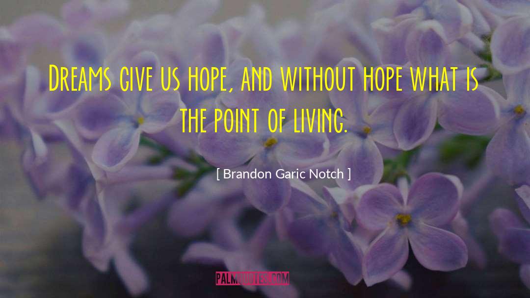 Brandon Garic Notch Quotes: Dreams give us hope, and