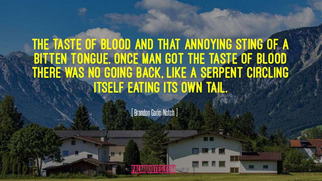 Brandon Garic Notch Quotes: The taste of blood and