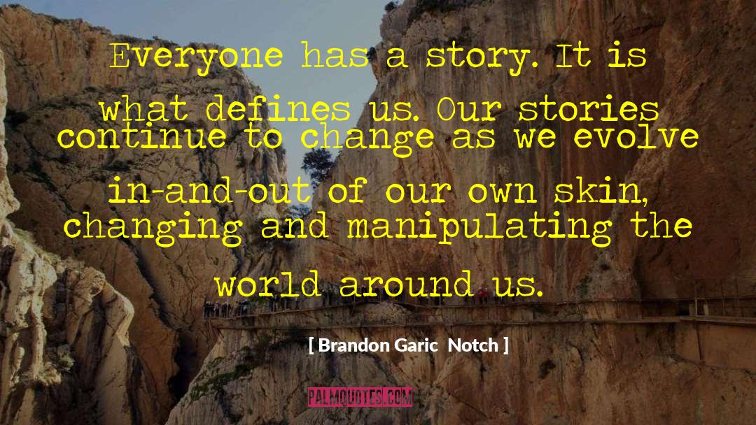 Brandon Garic Notch Quotes: Everyone has a story. It