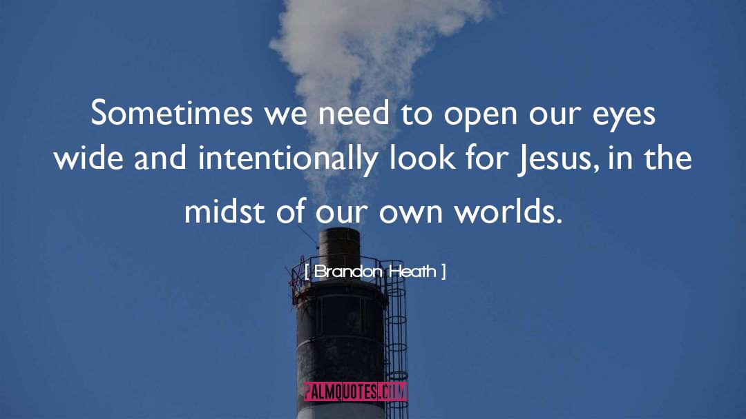 Brandon Heath Quotes: Sometimes we need to open