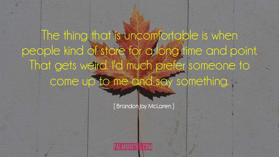 Brandon Jay McLaren Quotes: The thing that is uncomfortable