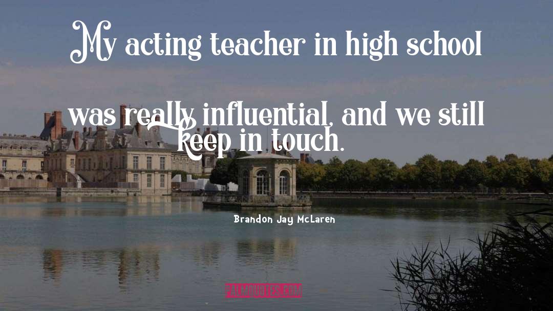 Brandon Jay McLaren Quotes: My acting teacher in high