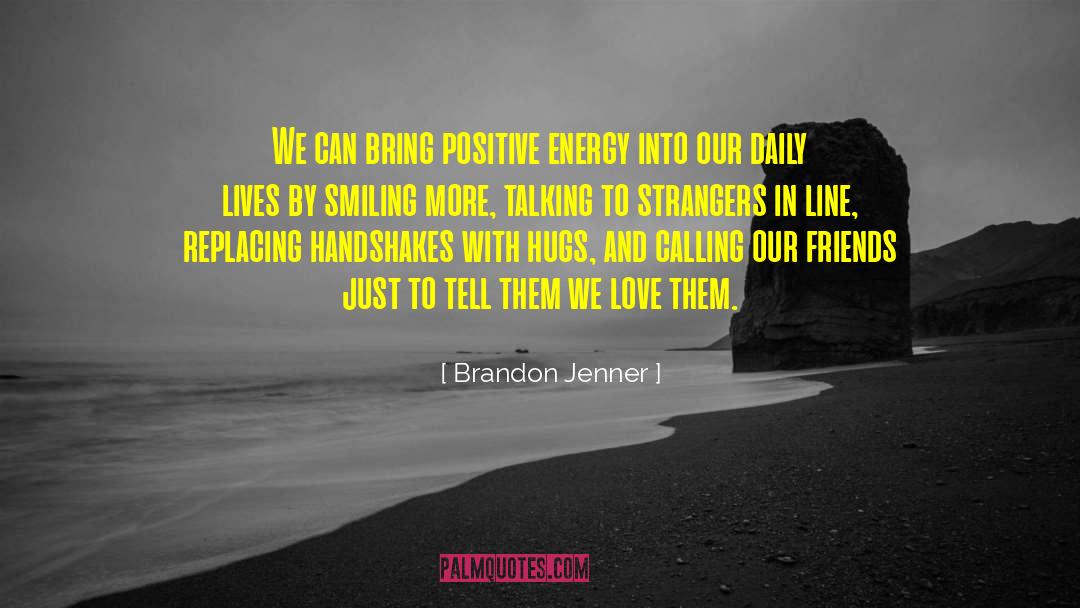 Brandon Jenner Quotes: We can bring positive energy