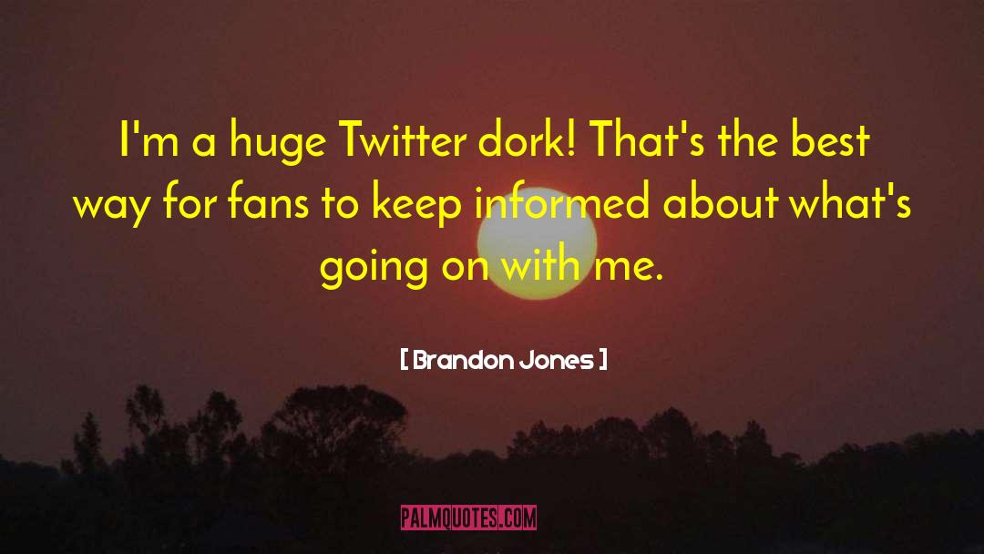 Brandon Jones Quotes: I'm a huge Twitter dork!