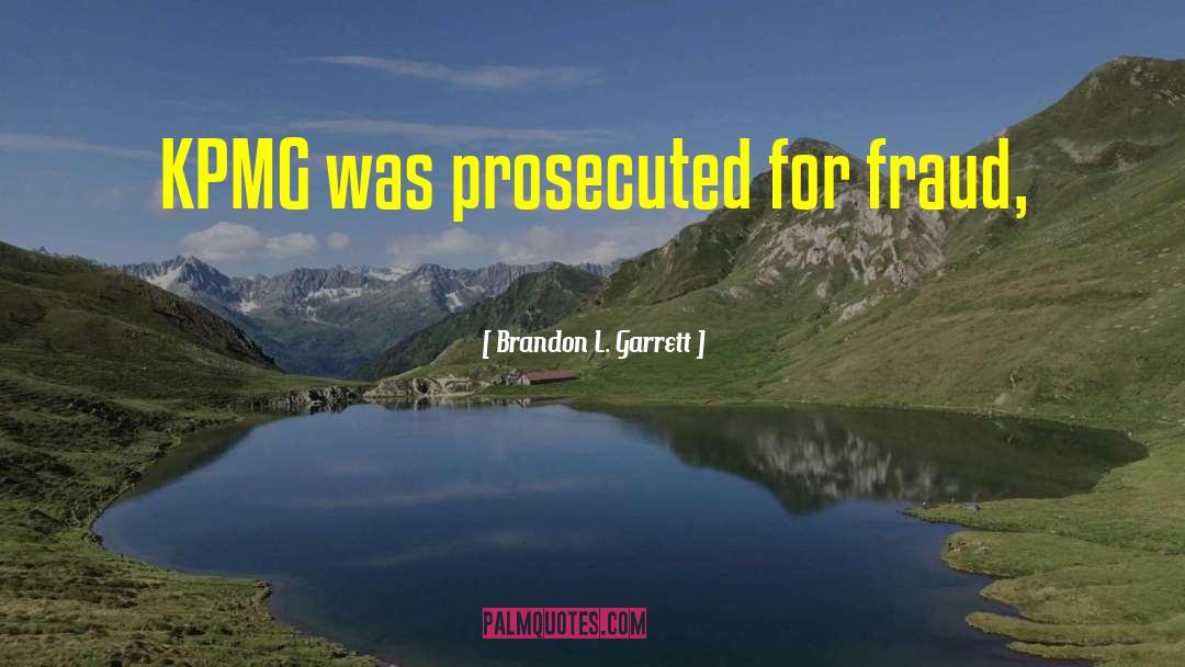 Brandon L. Garrett Quotes: KPMG was prosecuted for fraud,