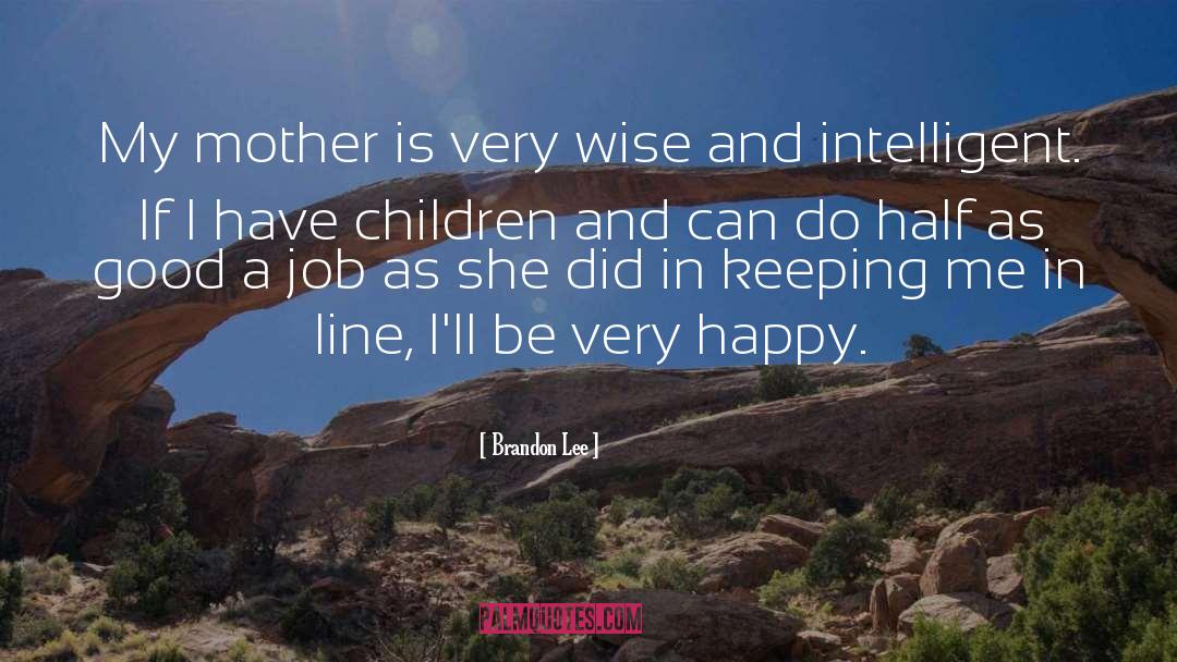 Brandon Lee Quotes: My mother is very wise