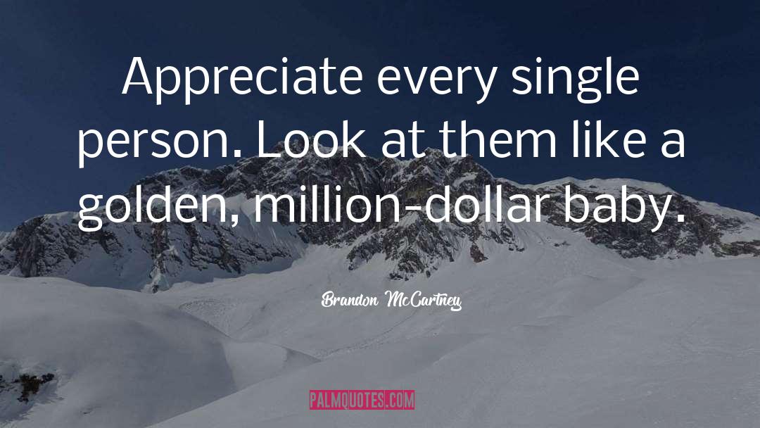 Brandon McCartney Quotes: Appreciate every single person. Look