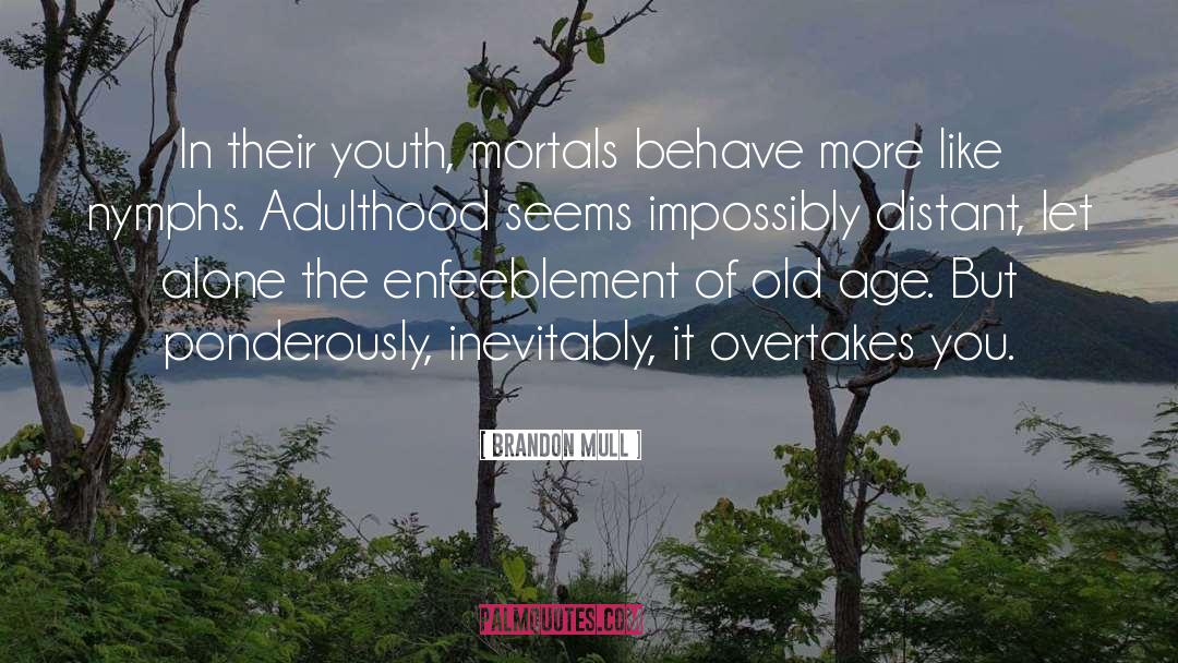 Brandon Mull Quotes: In their youth, mortals behave