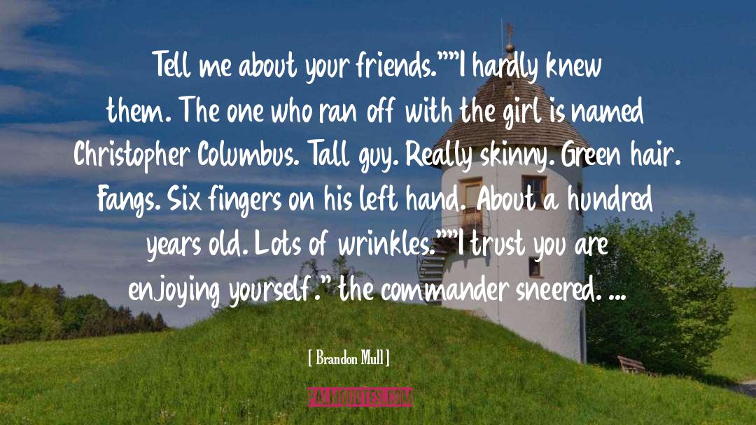 Brandon Mull Quotes: Tell me about your friends.