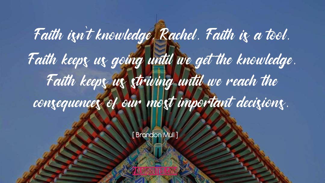 Brandon Mull Quotes: Faith isn't knowledge, Rachel. Faith