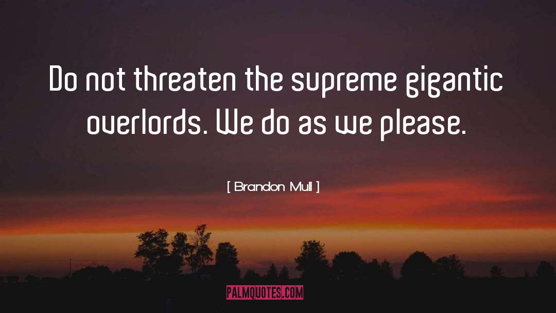 Brandon Mull Quotes: Do not threaten the supreme