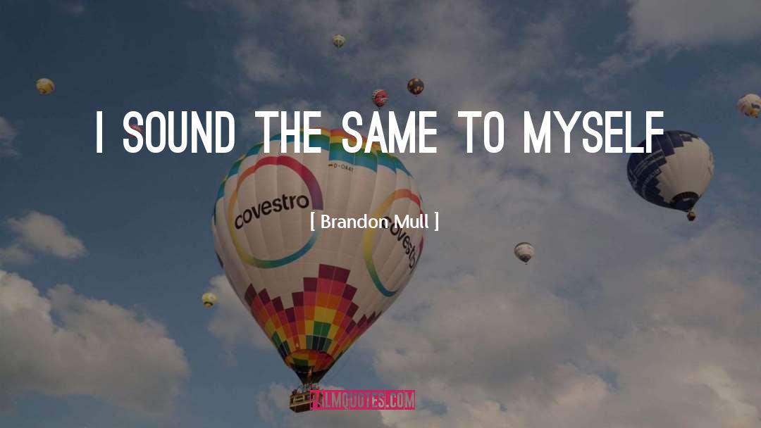 Brandon Mull Quotes: I sound the same to