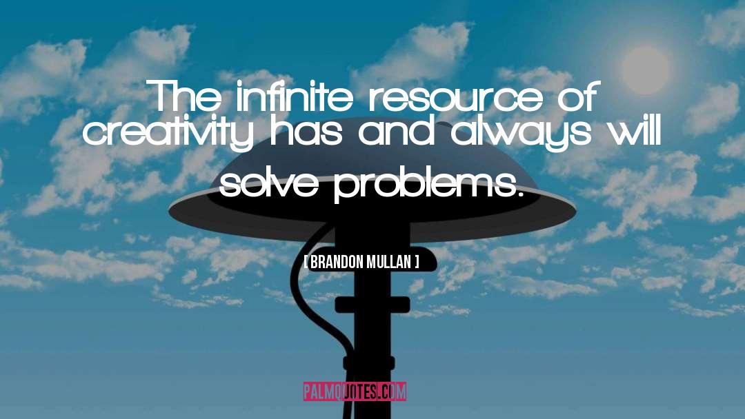 Brandon Mullan Quotes: The infinite resource of creativity