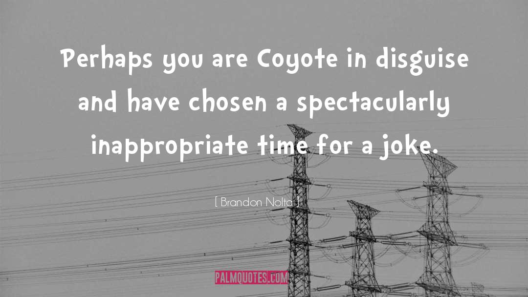 Brandon Nolta Quotes: Perhaps you are Coyote in