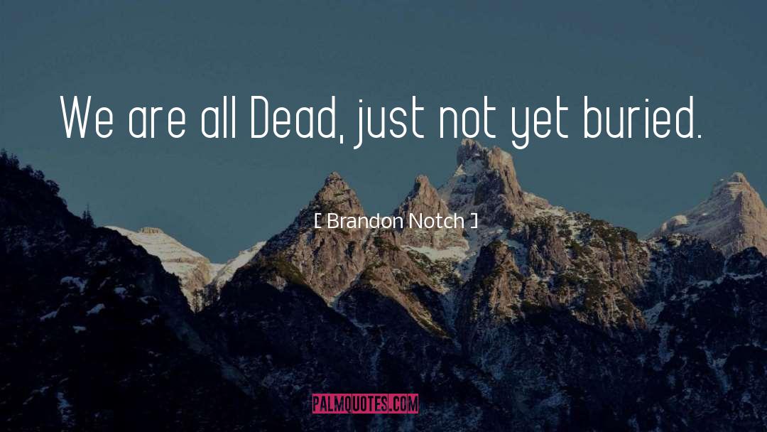 Brandon Notch Quotes: We are all Dead, just