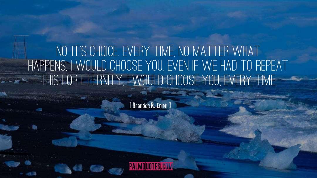 Brandon R. Chinn Quotes: No. It's choice. Every time,