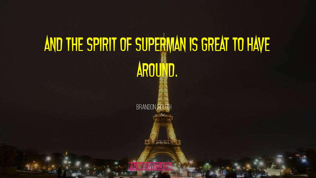 Brandon Routh Quotes: And the spirit of Superman