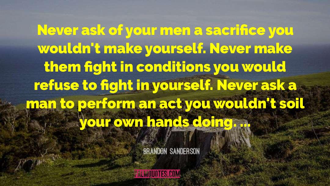 Brandon Sanderson Quotes: Never ask of your men