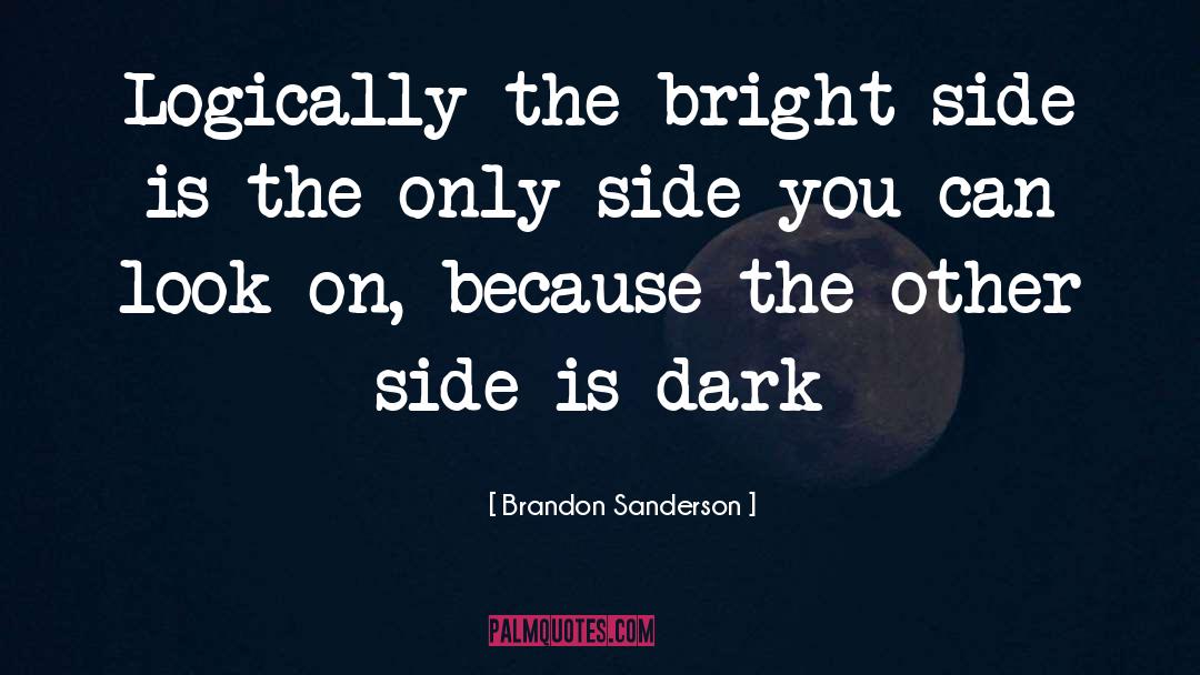 Brandon Sanderson Quotes: Logically the bright side is