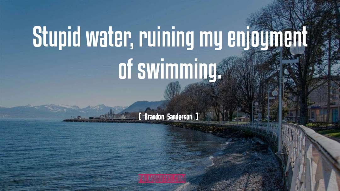 Brandon Sanderson Quotes: Stupid water, ruining my enjoyment