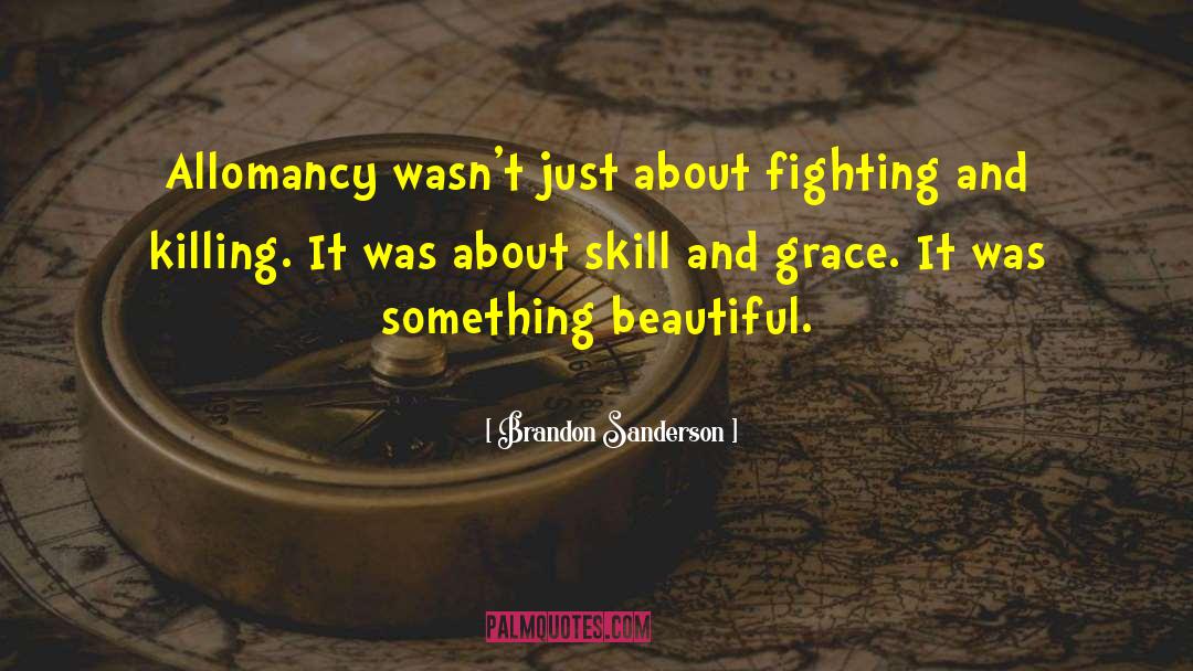 Brandon Sanderson Quotes: Allomancy wasn't just about fighting