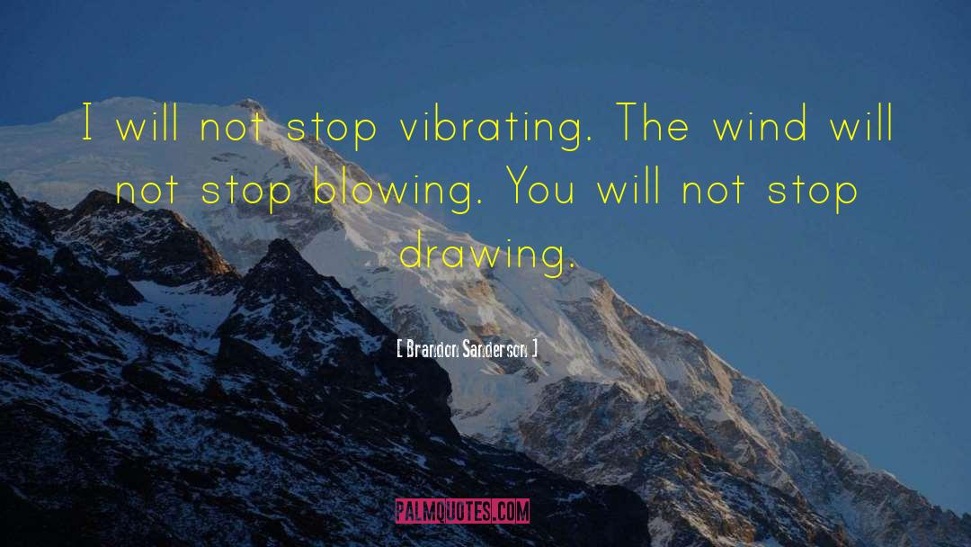 Brandon Sanderson Quotes: I will not stop vibrating.