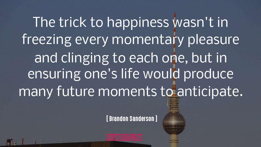 Brandon Sanderson Quotes: The trick to happiness wasn't