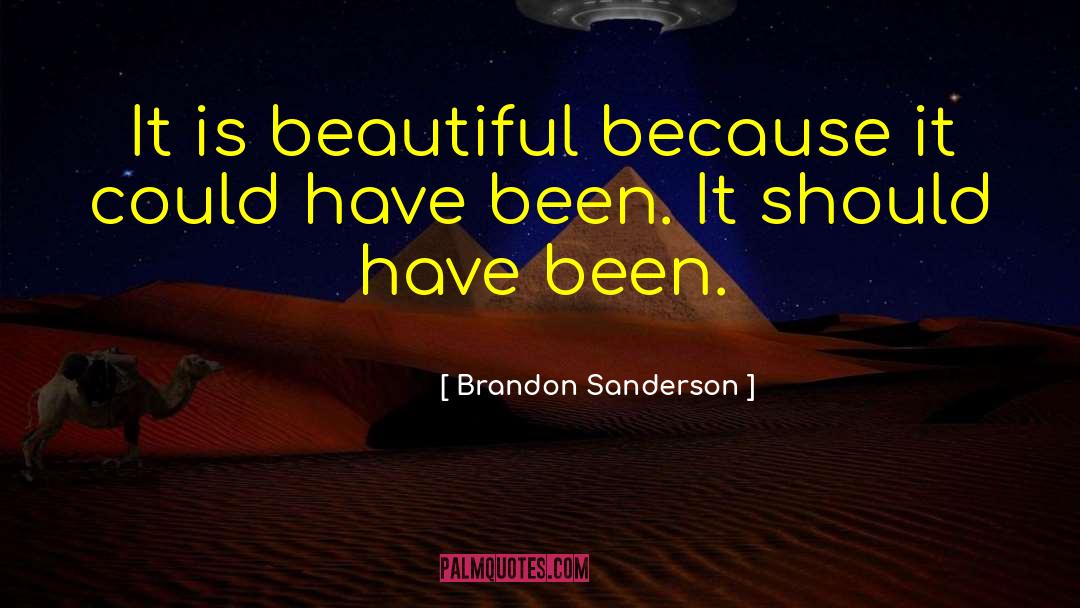 Brandon Sanderson Quotes: It is beautiful because it