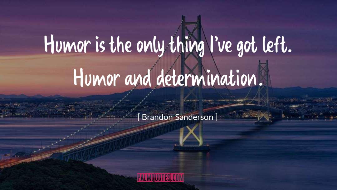 Brandon Sanderson Quotes: Humor is the only thing