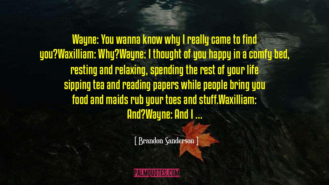 Brandon Sanderson Quotes: Wayne: You wanna know why