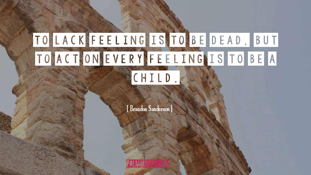 Brandon Sanderson Quotes: To lack feeling is to