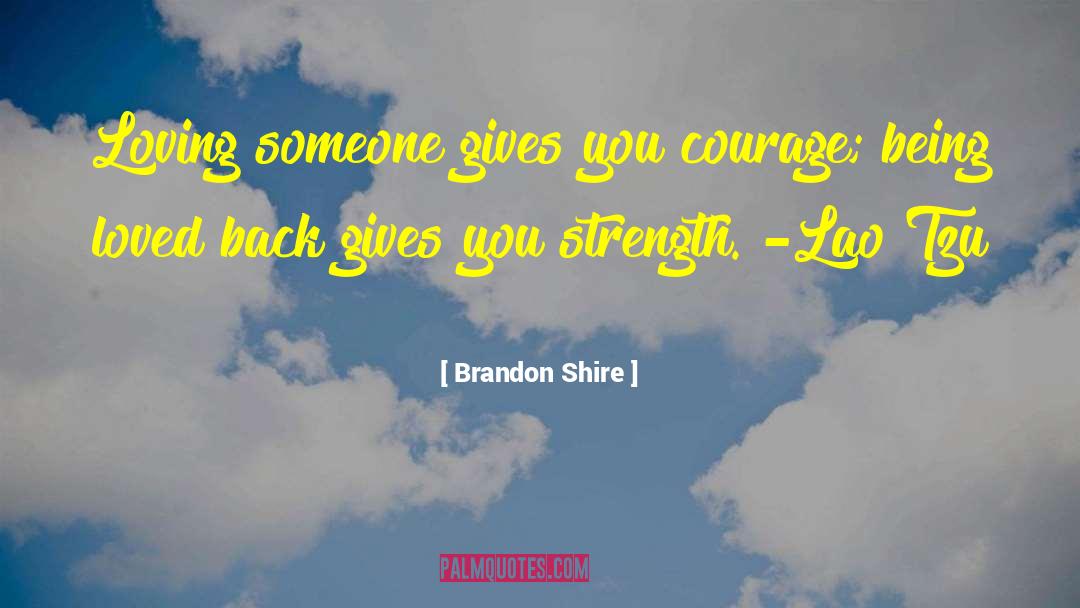 Brandon Shire Quotes: Loving someone gives you courage;