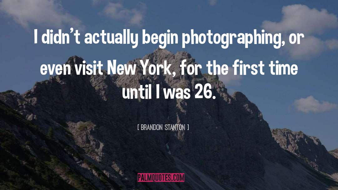 Brandon Stanton Quotes: I didn't actually begin photographing,