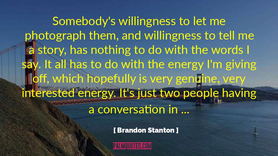 Brandon Stanton Quotes: Somebody's willingness to let me