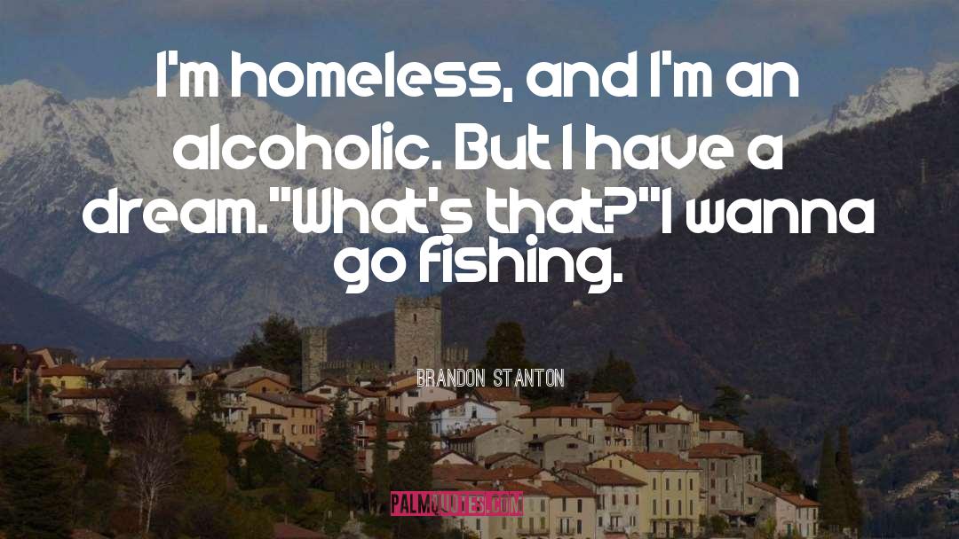 Brandon Stanton Quotes: I'm homeless, and I'm an