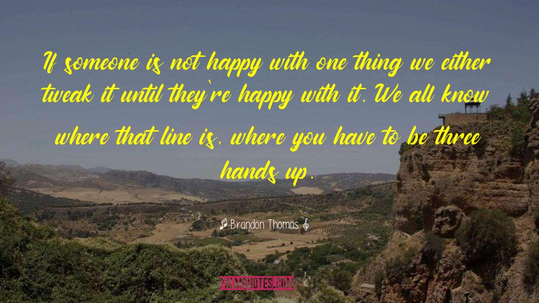 Brandon Thomas Quotes: If someone is not happy