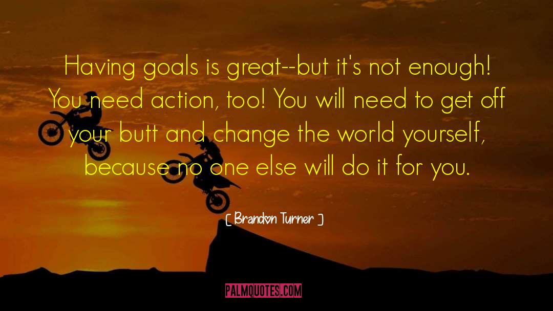 Brandon Turner Quotes: Having goals is great--but it's