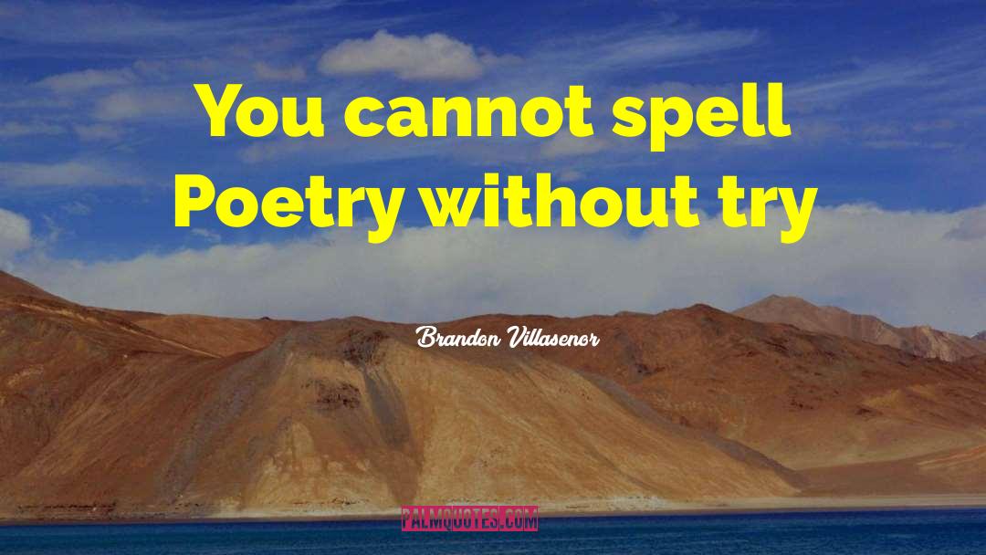 Brandon Villasenor Quotes: You cannot spell Poetry without