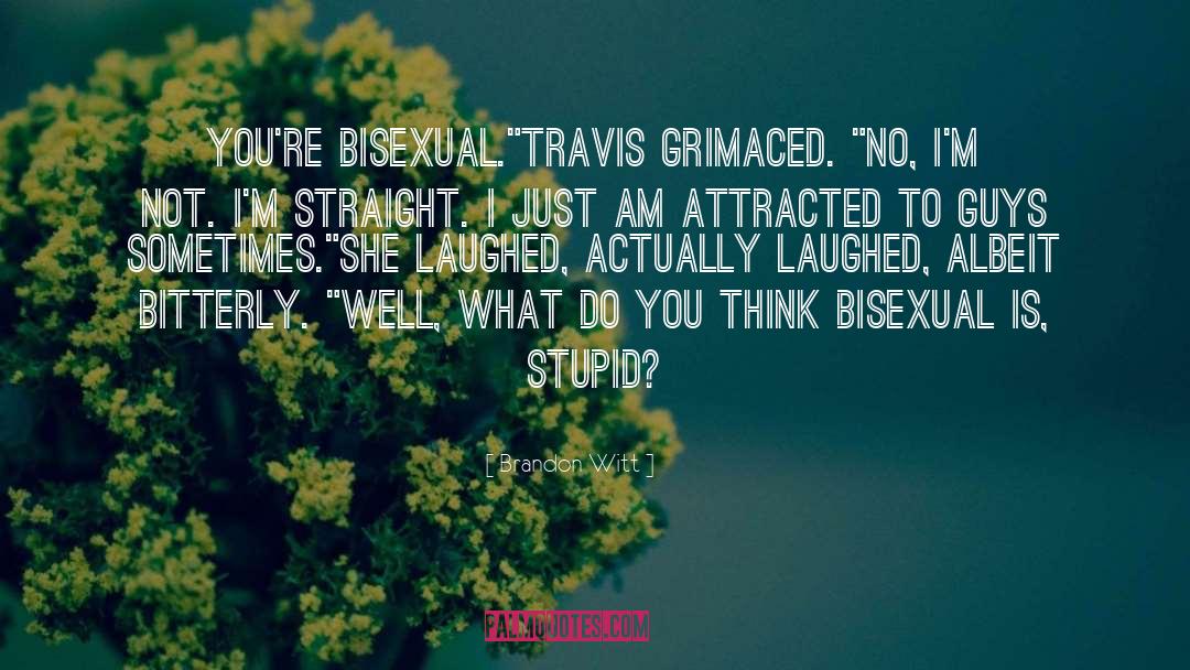 Brandon Witt Quotes: You're bisexual.